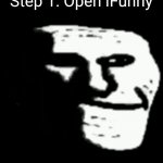 When you open iFunny | Step 1: Open iFunny | image tagged in dark trollface | made w/ Imgflip meme maker