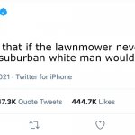 Elon Crusk | do you think that if the lawnmower never existed, the suburban white man wouldn't either? | image tagged in elon musk blank tweet | made w/ Imgflip meme maker