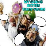 My God Is Better Than Yours | MY GOD IS 
BETTER 
THAN YOURS | image tagged in abrahamic religions | made w/ Imgflip meme maker