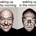 sick of waking up | waking up in the morning; waking up in the morning | image tagged in hank,depression sadness hurt pain anxiety,memes,relatable,depression,fart | made w/ Imgflip meme maker