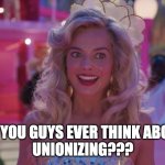Do you guys ever think about X | DO YOU GUYS EVER THINK ABOUT
UNIONIZING??? | image tagged in do you guys ever think about x | made w/ Imgflip meme maker
