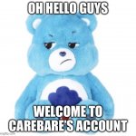 hello! | OH HELLO GUYS; WELCOME TO CAREBARE’S ACCOUNT | image tagged in care bear | made w/ Imgflip meme maker