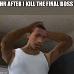 holup | HR AFTER I KILL THE FINAL BOSS | image tagged in desperate cj,justacheemsdoge,who am i,iceu,funny,gta san andreas | made w/ Imgflip meme maker