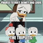 When I say the PJ Masks pharse to Huey, Dewey and Louie | WHEN I SAY THE PJ MASKS PHARSE TO HUEY, DEWEY AND LOUIE. THE TRIPLETS: .......... | image tagged in ducktales della asking the boys | made w/ Imgflip meme maker