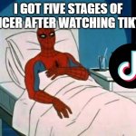 Spiderman Cancer | I GOT FIVE STAGES OF CANCER AFTER WATCHING TIKTOK | image tagged in spiderman cancer | made w/ Imgflip meme maker