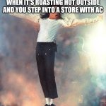 Michael Jackson Black or White | WHEN IT'S ROASTING HOT OUTSIDE AND YOU STEP INTO A STORE WITH AC | image tagged in michael jackson black or white | made w/ Imgflip meme maker