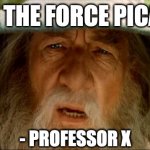 the force | "USE THE FORCE PICARD"; - PROFESSOR X | image tagged in gandolf | made w/ Imgflip meme maker