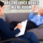 Juice boxes. | ARE THE JUICE BOXES
IN THE ROOM | image tagged in these x are they in the room with us right now | made w/ Imgflip meme maker