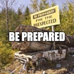 Be Prepared | BE PREPARED | image tagged in be prepared | made w/ Imgflip meme maker