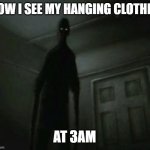 it scary | HOW I SEE MY HANGING CLOTHES; AT 3AM | image tagged in scary,memes | made w/ Imgflip meme maker