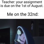 we can do that later- | Teacher: your assignment is due on the 1st of August. Me on the 32nd: | image tagged in kenma kozume playing video games,funny,school,video,anime,what the heck | made w/ Imgflip meme maker