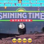 Shining Time station | PRETTY PLEASE 🙏 BRING THIS SHOW BACK, NICK JR., PBS, DISNEY JUNIOR, ETC. 🥺🥺🥺🥺 | image tagged in shining time station | made w/ Imgflip meme maker