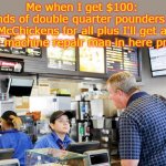 McDonald's | Me when I get $100:
Rounds of double quarter pounders and McChickens for all plus I'll get a shake machine repair man in here pronto. | image tagged in confused mcdonalds cashier,mcdonalds,memes | made w/ Imgflip meme maker