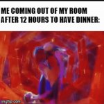 Me after study: | ME COMING OUT OF MY ROOM AFTER 12 HOURS TO HAVE DINNER: | image tagged in gifs,funny,memes,funny memes,just a tag,cannon event | made w/ Imgflip video-to-gif maker