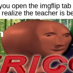 this happened to me yesterday | when you open the imgflip tab during class and realize the teacher is behind you: | image tagged in meme man oh fricc | made w/ Imgflip meme maker