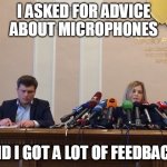 Advice about microphones | I ASKED FOR ADVICE ABOUT MICROPHONES; AND I GOT A LOT OF FEEDBACK! | image tagged in natalia poklonskaya behind microphones | made w/ Imgflip meme maker