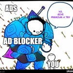 Bro this is so true | YO, GIVE PREMIUM A TRY; ADS; AD BLOCKER; YOU | image tagged in wholesome protector,ads | made w/ Imgflip meme maker