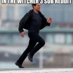 Tom cruise running | WHEN U SAY TRISS IS MID IN THE WITCHER 3 SUB REDDIT | image tagged in tom cruise running | made w/ Imgflip meme maker
