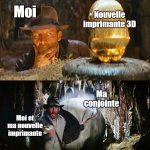 Nouvelle imprimante 3D vs copine | Nouvelle imprimante 3D; Moi; Ma conjointe; Moi et ma nouvelle imprimante | image tagged in indiana jones ball run | made w/ Imgflip meme maker
