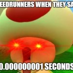 LES GOOOOOOOOOOO | SPEEDRUNNERS WHEN THEY SAVE; 0.000000001 SECONDS | image tagged in excited toad,memes,funny,i am speed,oooohhhh,oh wow are you actually reading these tags | made w/ Imgflip meme maker