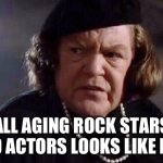 Aging | ALL AGING ROCK STARS AND ACTORS LOOKS LIKE HER | image tagged in mama goonies | made w/ Imgflip meme maker
