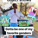these mfs are my entire persoality and i could never be happier about it | object shows | image tagged in gotta be one of my favorite genders,object shows,bfdi,inanimate insanity | made w/ Imgflip meme maker