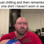 who else relates | me just chilling and then remembering that one shirt i haven’t worn in awhile | image tagged in gifs,relatable,shirt,funny,i forgor | made w/ Imgflip video-to-gif maker