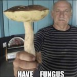 Have Fungus