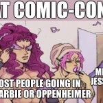 This will happen | AT COMIC-CON:; ME GOING AS JESSE PINKMAN; MOST PEOPLE GOING IN AS BARBIE OR OPPENHEIMER | image tagged in jojo villain sleepover,comic-con,funny | made w/ Imgflip meme maker