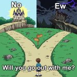 “Shoot your shot bro, the worst she can say is no” | No; Ew; Will you go out with me? | image tagged in two castles | made w/ Imgflip meme maker