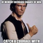 Han Solo give you advice | STRIPPED-DOWN CACHE YIELD LOSSES, NOT FULL STACKED VOLUMES OF MEMORY DECREASE CHANCE OF WIN. CATCH A COURAGE WITH FULL STACKED COMPUTER!!! | image tagged in han solo great shot | made w/ Imgflip meme maker