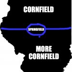 how non illinoisans see illinois... | CHICAGO; ROCKFORD; CORNFIELD; SPRINGFIELD; MORE CORNFIELD; CARBONDALE | image tagged in illinois,maps,terrible,only in illinois,united states | made w/ Imgflip meme maker