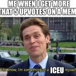 Bro dis guy racks up points like its a video game | ME WHEN I GET MORE THAT 5 UPVOTES ON A MEME; ICEU | image tagged in you know i'm something of a _ myself | made w/ Imgflip meme maker
