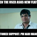 PM | WHEN THE USER ASKS NEW FEATURE; CUSTOMER SUPPORT: PM NAHI MANENGE | image tagged in abba nahi manenge 3 idiots | made w/ Imgflip meme maker