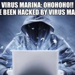 You’ve been hacked by virus Marina | VIRUS MARINA: OHOHOHO!! YOU’VE BEEN HACKED BY VIRUS MARINA!! | image tagged in hacker | made w/ Imgflip meme maker