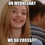 on wednesdays we wear pink | ON WEDNESDAY; WE DO CROSSFIT | image tagged in on wednesdays we wear pink | made w/ Imgflip meme maker