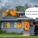 Ur house is burning template
