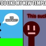 THE stick man | DO YOU LIKE MY NEW TEMPLATE? | image tagged in the stick man | made w/ Imgflip meme maker