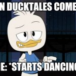 Dewey Duck | WHEN DUCKTALES COMES ON; ME: *STARTS DANCING* | image tagged in dewey duck,ducktales | made w/ Imgflip meme maker