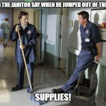 Daily Bad Dad Joke August 9, 2023 | WHAT DID THE JANITOR SAY WHEN HE JUMPED OUT OF THE CLOSET? SUPPLIES! | image tagged in jd and janitor | made w/ Imgflip meme maker