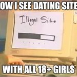 Don't change my mind. | HOW I SEE DATING SITES; WITH ALL 18+ GIRLS | image tagged in illegal site | made w/ Imgflip meme maker