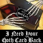 I Need Your Goth Card Back Meme meme