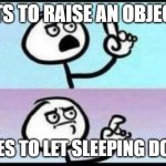 no comment | WANTS TO RAISE AN OBJECTION; DECIDES TO LET SLEEPING DOGS LIE | image tagged in can't argue | made w/ Imgflip meme maker