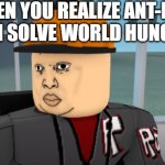 He can turn a crumb bigger than your house, but wants to be a small ant guy instead | WHEN YOU REALIZE ANT-MAN CAN SOLVE WORLD HUNGER: | image tagged in bruh,bruh moment,funny,certified bruh moment,funny memes,fun | made w/ Imgflip meme maker