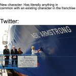 Ship Christening | New character: Has literally anything in common with an existing character in the franchise; Twitter: | image tagged in ship christening | made w/ Imgflip meme maker