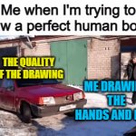 This is why I draw cats -_- | Me when I'm trying to draw a perfect human body:; THE QUALITY OF THE DRAWING; ME DRAWING THE HANDS AND LEGS | image tagged in gifs,toothless presents himself | made w/ Imgflip video-to-gif maker