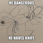 Be careful he dangerous | HE DANGEROUS; HE HAVES KNIFE | image tagged in tortle | made w/ Imgflip meme maker