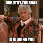 Dorothy Golden Girls  | DOROTHY ZBORNAK; IS JUDGING YOU | image tagged in dorothy golden girls | made w/ Imgflip meme maker