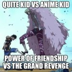 Quite (right) and Anime (left) | QUITE KID VS ANIME KID; POWER OF FRIENDSHIP VS THE GRAND REVENGE | image tagged in one piece luffy doflamingo stop | made w/ Imgflip meme maker