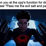 Uh oh's | When you at the opp's function for dinner and hear "Pass me the evil salt and pepper" | image tagged in miles running,opps,funny,memes | made w/ Imgflip meme maker